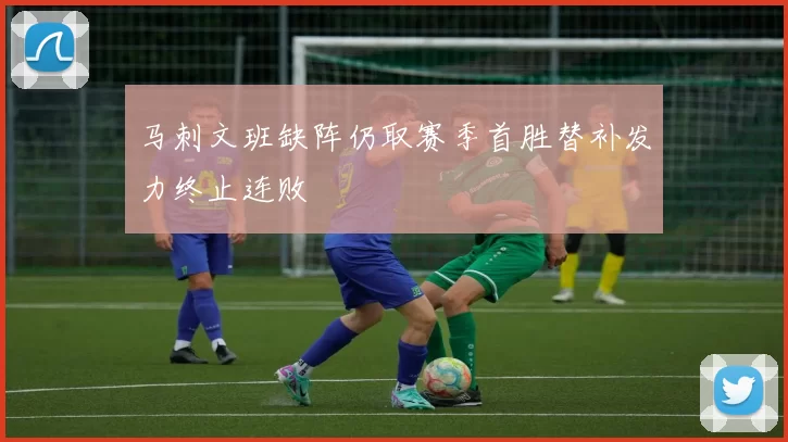 马刺文班缺阵仍取赛季首胜替补发力终止连败